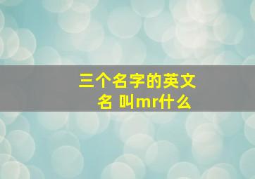 三个名字的英文名 叫mr什么